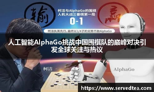 人工智能AlphaGo挑战中国围棋队的巅峰对决引发全球关注与热议
