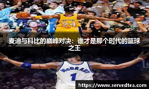 麦迪与科比的巅峰对决：谁才是那个时代的篮球之王