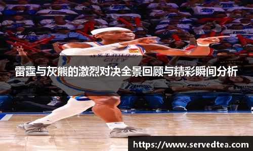 雷霆与灰熊的激烈对决全景回顾与精彩瞬间分析