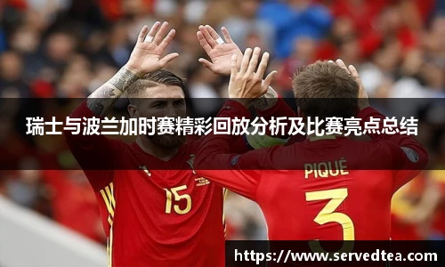 瑞士与波兰加时赛精彩回放分析及比赛亮点总结