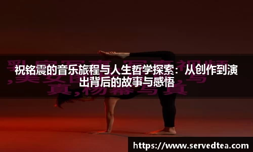 祝铭震的音乐旅程与人生哲学探索：从创作到演出背后的故事与感悟