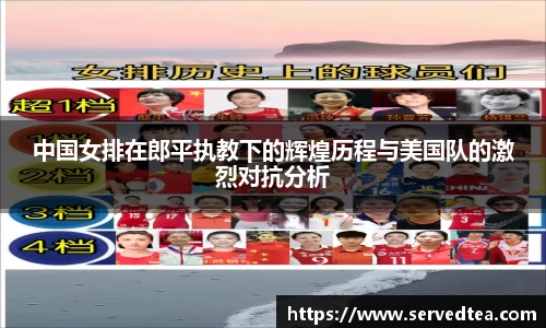 中国女排在郎平执教下的辉煌历程与美国队的激烈对抗分析